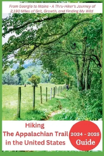 Hiking The Appalachian Trail in the United States 2024-2025: From Georgia to Maine - A Thru-Hiker's Journey of 2,190 Miles of Grit, Growth, and Findin by Joan Mocking