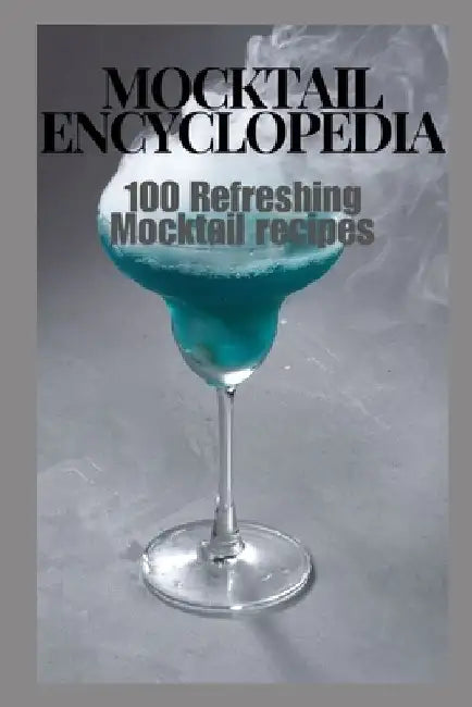 Mocktail Encyclopedia: 100 Refreshing Mocktail Recipes by Aisha Jamal