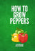 How To Grow Peppers by Jack Blake