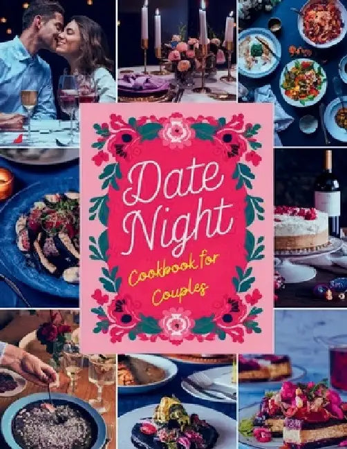 Date Night Cookbook for Couples: Romantic Recipes to Rekindle Your Love with Delectable Dishes and Memorable Meals by Daisy Robinson