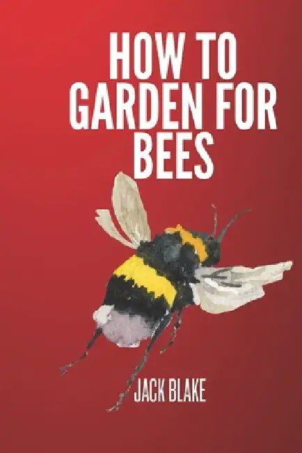 How To Garden For Bees by Jack Blake