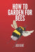 How To Garden For Bees by Jack Blake