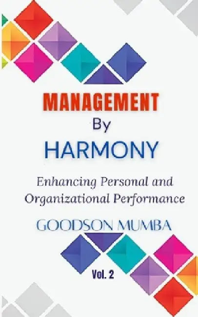 Management by Harmony: Enhancing Personal and Organizational Performance by Goodson Mumba