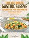 The Ultimate Gastric Sleeve Cookbook: Your Guide To Healthy Eating After Gastric Sleeve Surgery by Marie Feest