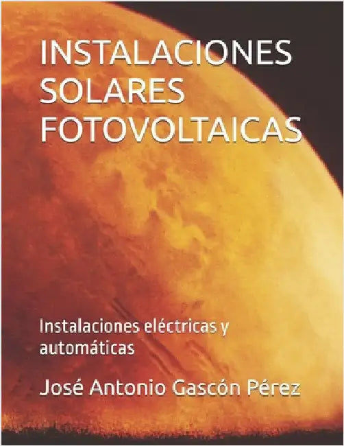 Instalaciones Solares Fotovoltaicas: Instalaciones eléctricas y automáticas by Gascón Pérez, José Antonio