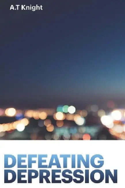 Defeating Depression: Without Going to Therapy by A. T. Knight
