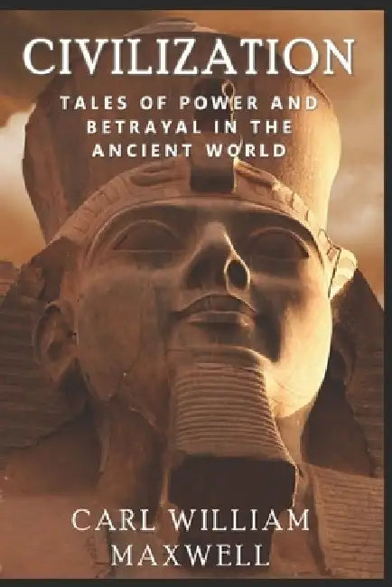 Civilization: Tales of Power and Betrayal in the Ancient World: A Visually Stunning Journey Through Time by R. D. Villam