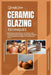 Ceramic Glazing Techniques: Mastering Ceramic Glazing: Techniques, Tools, Surface Decoration, Recipes, Glazing Tips, Lots More and Firing Methods by Dylan L. Ryan