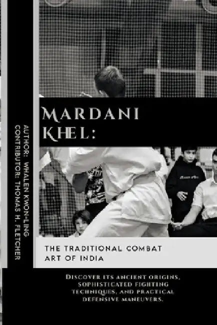Mardani Khel: The Traditional Combat Art of India: Discover its ancient origins, sophisticated fighting techniques, and practical defensive maneuvers. by Thomas H. Fletcher