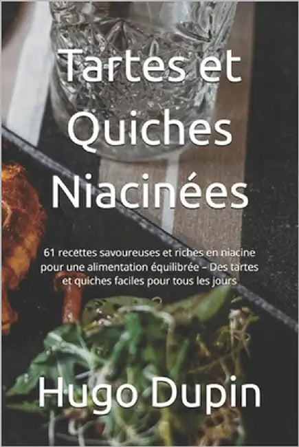 Tartes et Quiches Niacinées: 61 recettes savoureuses et riches en niacine pour une alimentation équilibrée - Des tartes et quiches faciles pour tou by Dupin, Hugo