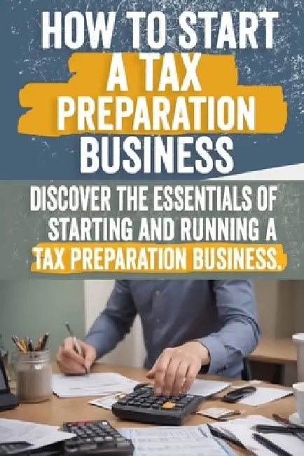 How to Start a Tax Preparation Business: Comprehensive Guide to Launch, Grow, and Succeed in the Tax Industry - Expert Tips, Proven Strategies, Legal by Cristiano Mary