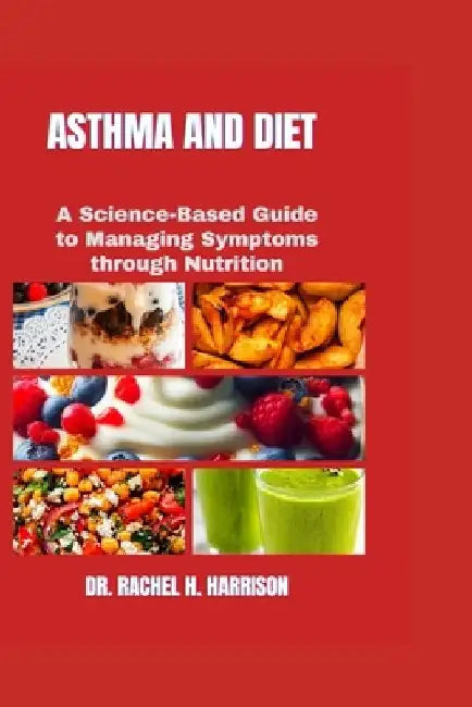 Asthma and Diet: A Science-Based Guide to Managing Symptoms through Nutrition by Rachel H. Harrison