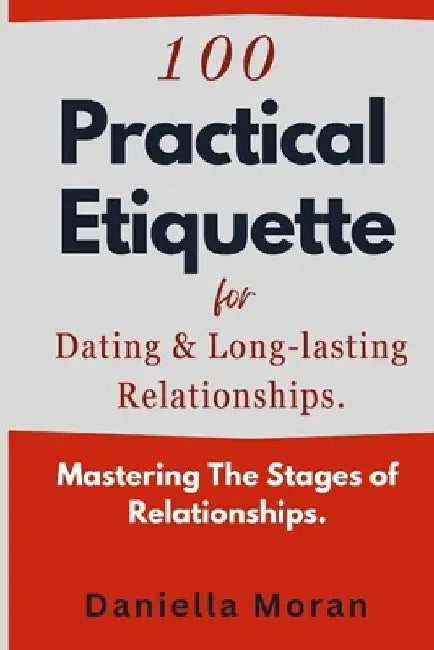 100 Practical Etiquette For Dating and Long-lasting Relationships.: Mastering the Stages of Relationships. by Daniella Moran