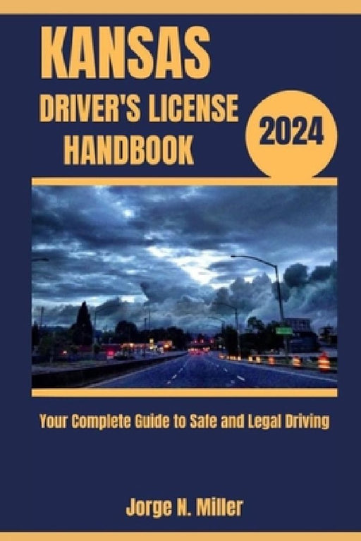 Kansas Driver's License Handbook 2024: Your Complete Guide to Safe and Legal Driving by Jorge N. Miller