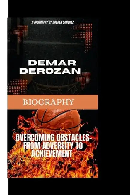 Demar Derozan: Overcoming Obstacles by Holden Sanchez