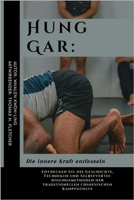 Hung Gar: Die innere Kraft entfesseln: Entdecken Sie die Geschichte, Techniken und Selbstverteidigungsmethoden der traditionelle by Fletcher, Thomas H.