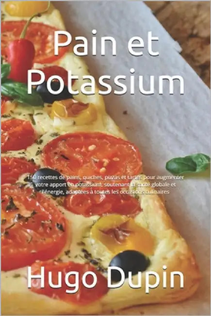 Pain et Potassium: 150 recettes de pains, quiches, pizzas et tartes pour augmenter votre apport en potassium, soutenant la santé globale by Dupin, Hugo