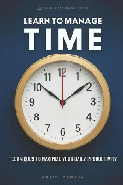 Learn to Manage Time: Techniques to Maximize Your Daily Productivity by David Sandua
