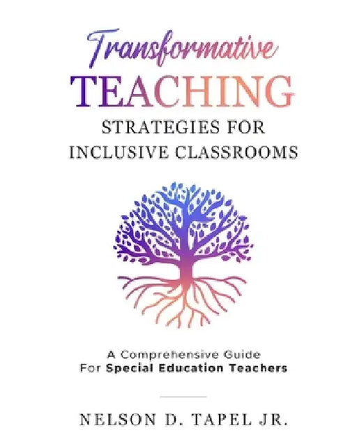 Transformative Teaching Strategies: A Complete Guide for Special Education Teachers. by Nelson D., Jr. Tapel