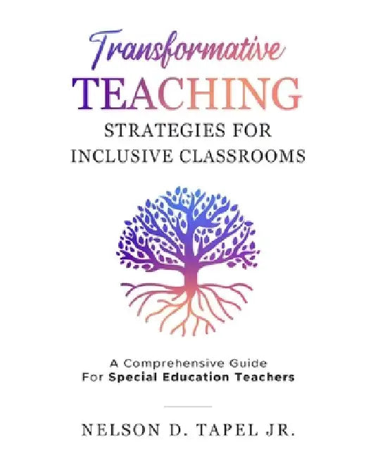 Transformative Teaching Strategies: A Complete Guide for Special Education Teachers. by Nelson D., Jr. Tapel
