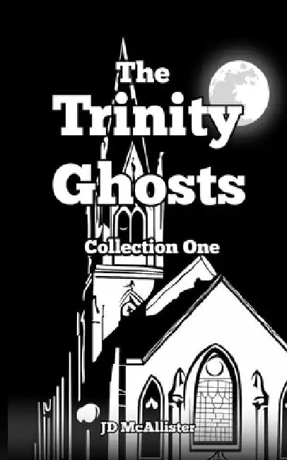 The Trinity Ghosts: Collection One by Jd McAllister