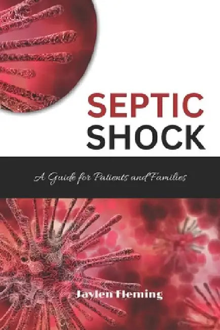 Septic Shock: A Guide for Patients and Families by Jaylen Fleming
