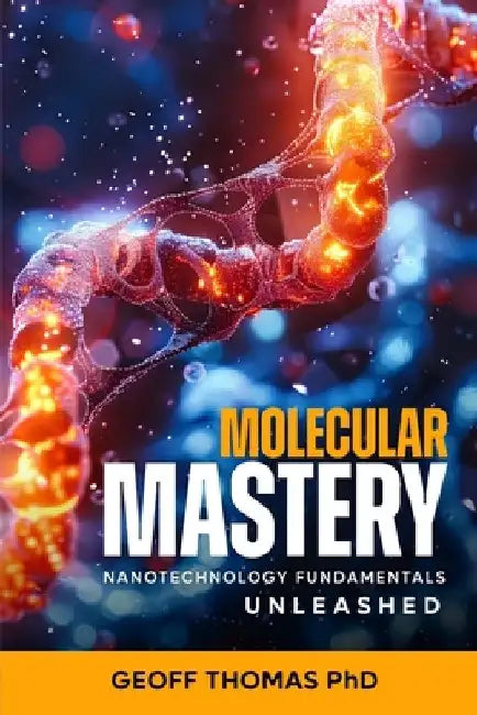 Molecular Mastery: Nanotechnology Fundamentals Unleashed by Geoff M. Thomas