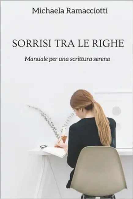 Sorrisi Tra Le Righe: Manuale Per Una Scrittura Serena by Ramacciotti, Michaela