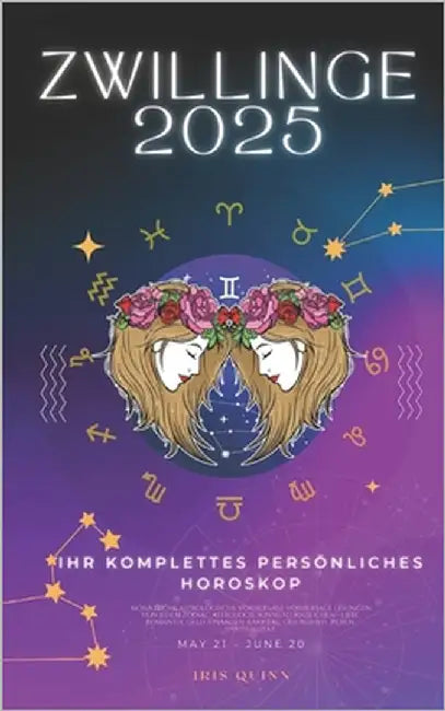 Ihr Komplettes Persönliches Horoskop Für Zwillinge 2025: Monatliche astrologische Vorhersagen für jedes Sternzeichen der Astrologie - Liebe, Romantik, by Quinn, Iris