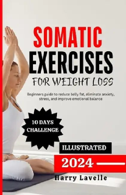 Somatic Exercise for Weight Loss: Beginners guide to reduce belly fat, eliminate anxiety, stress, and improve emotional balance by Harry Lavelle