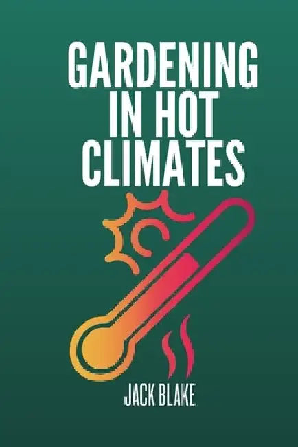 Gardening In Hot Climates by Jack Blake