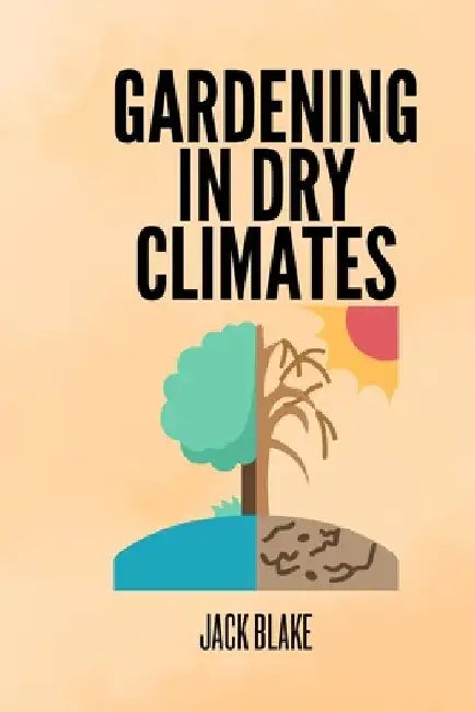 Gardening In Dry Climates by Jack Blake