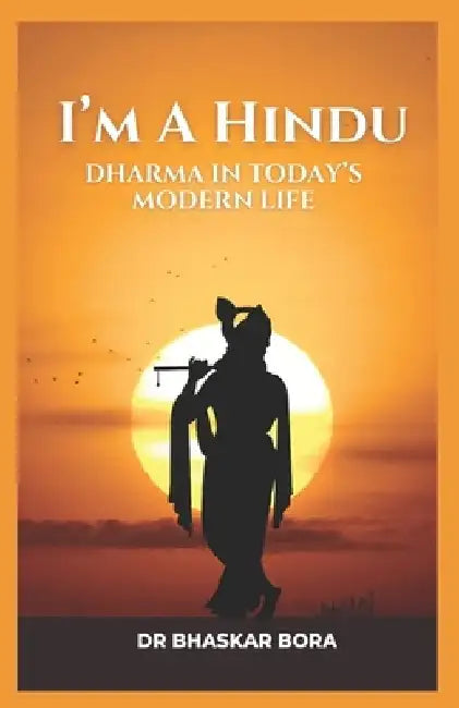 I Am a Hindu: Dharma in Today's Modern Life by Bhaskar Bora