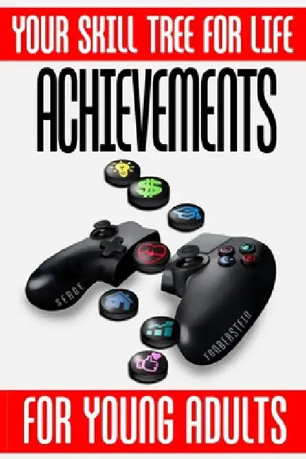 Achievements Your Skill Tree for Life: Level Up Your Life: Winning Secrets from the World of Gaming for Personal Success, Growth, Health, and Happines by Serge Fonberstein