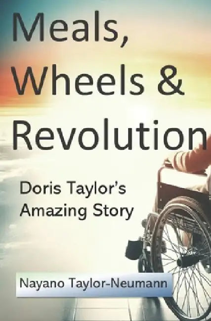 Meals, Wheels & Revolution: Doris Taylor's Amazing Story by Nayano Taylor-Neumann
