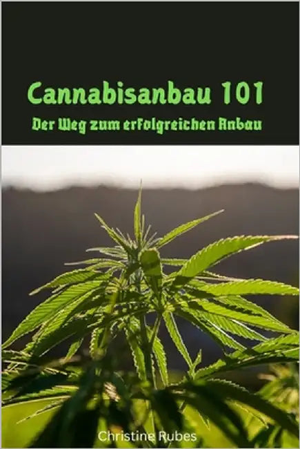Cannabisanbau 101: Die Reise eines Anfängers zum wachsenden Erfolg by Rubes, Christine