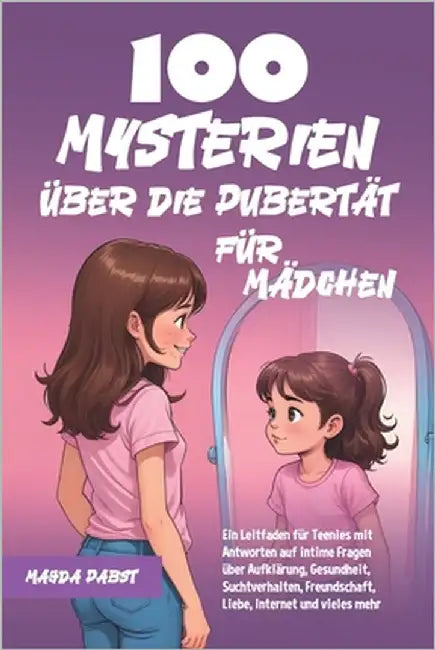 100 Mysterien über die Pubertät für Mädchen: Ein Leitfaden für Teenies mit Antworten auf intime Fragen über Aufklärung, Gesundheit, Suchtverhalten, Fr by Pabst, Magda