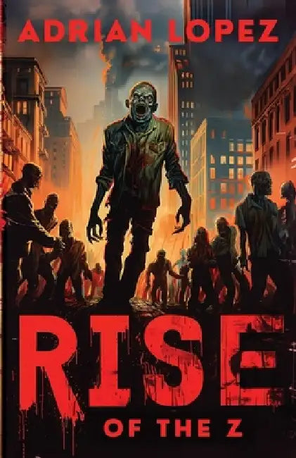 Rise of the Z: Zombie Apocalypse Thriller by Adrian Lopez