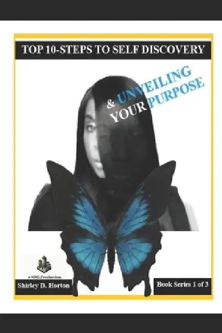 Top 10-Steps to Self Discovery & Understanding Your Purpose by Shirley Denise Horton
