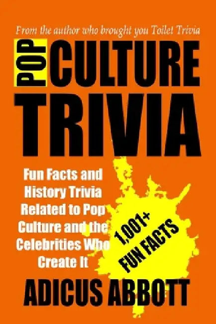 Pop Culture Trivia: Fun Facts and History Trivia Related to Pop Culture and the Celebrities Who Create It by Adicus Abbott