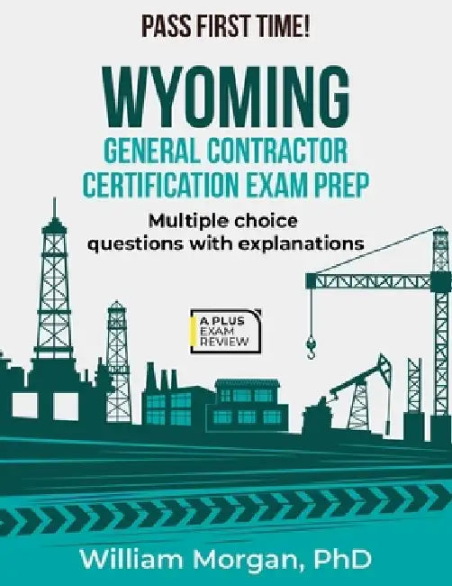 Wyoming General Contractor Certification Exam Prep by William Morgan