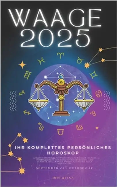 Ihr Komplettes Persönliches Horoskop Für Waage 2025: Monatliche astrologische Vorhersagen für jedes Sternzeichen der Astrologie - Liebe, Romantik, Gel by Quinn, Iris