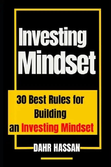 Investing Mindset: 30 Best Rules for Building an Investing Mindset by Dahr Hassan