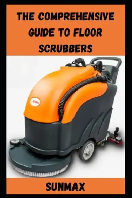 The Comprehensive Guide to Floor Scrubbers by Charles Nehme