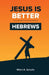 Jesus Is Better Hebrews