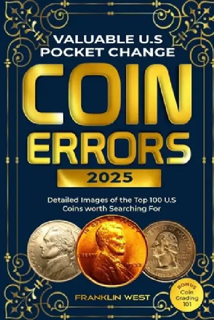Valuable U.S Pocket Change Coin Errors: Detailed Images of the Top 150 U.S. Coins Worth Searching For (BONUS: Coin Grading 101) by Franklin West