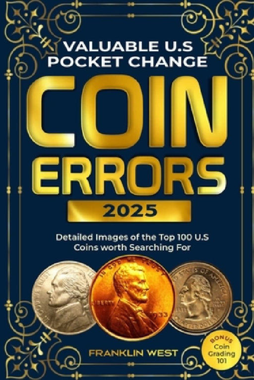 Valuable U.S Pocket Change Coin Errors: Detailed Images of the Top 150 U.S. Coins Worth Searching For (BONUS: Coin Grading 101) by Franklin West
