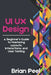 UI UX Design: A Beginner's Guide to Mastering Layouts, Interactions, and User Testing by Brian Peel