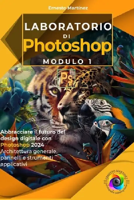 Laboratorio di Photoshop. Modulo I: Abbracciare il futuro del design digitale con Photoshop 2024 Architettura generale, pannelli e strumenti applicati by Ernesto Martinez