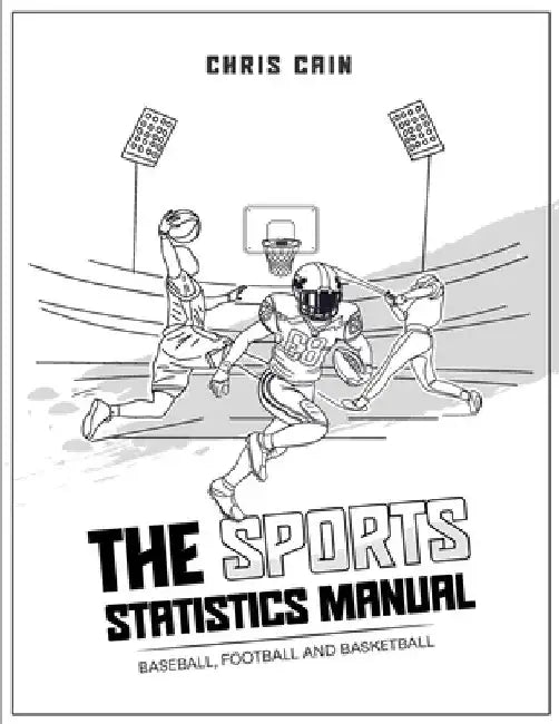 The Sports Statistics Manual: Baseball, Football and Basketball by Chris Cain